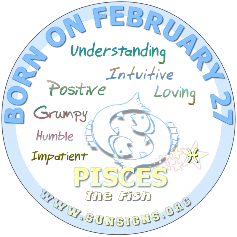 IF YOUR BORN ON FEBRUARY 27th, you are a humble but capable Pisces that is influenced by moods. Your birthdate meaning shows that you have an understanding of people and how they work. As a profession, you could be a prominent writer. You take money matters seriously.