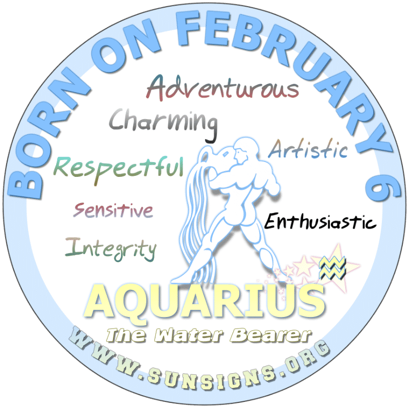 IF YOUR BIRTH DATE IS FEBRUARY 6th, you can change like the wind. If today is your birthday, then you are adventurous and unconventional. You explore the unknown with apparent enthusiasm. Aquarians can be sensitive and raging lunatics. You are moody but honest and caring with a lot of potential for success in life.