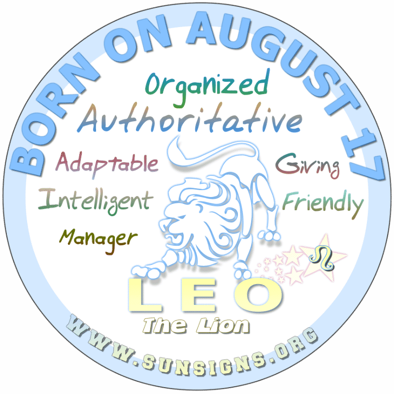 IF YOU ARE BORN ON AUGUST 17th, then you are a Leo who is smart and good at putting events together. Your family and loved ones adore you. They are important to you. You could learn to be more tolerant and flexible as life is ever changing. You want the finest life offers.