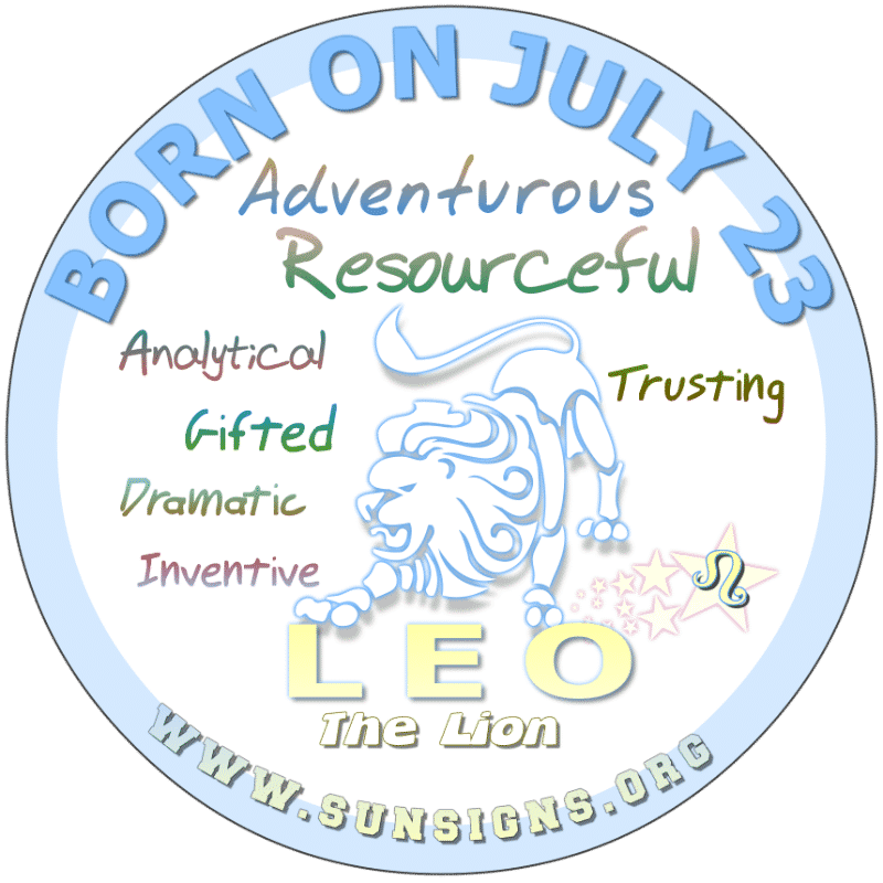 IF YOU ARE BORN ON July 23rd, then you are a Leo. You find it relatively easy to meet new people. You have awesome verbal abilities and well, you are good humored. Typically, old fashioned, you are loyal to your friends and family members.