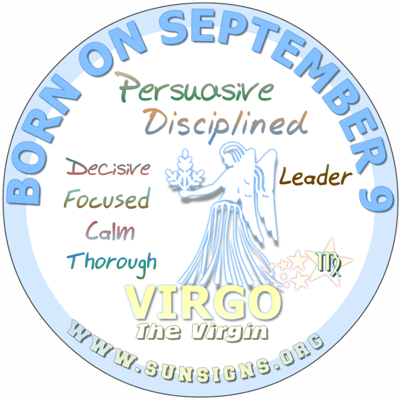 IF YOUR BIRTHDATE IS September 9th, then likely you are an expressive individual who is capable of organizing many things. You are multi-talented, Virgo. You have love for your family but maybe you guys are not as close as you once were.