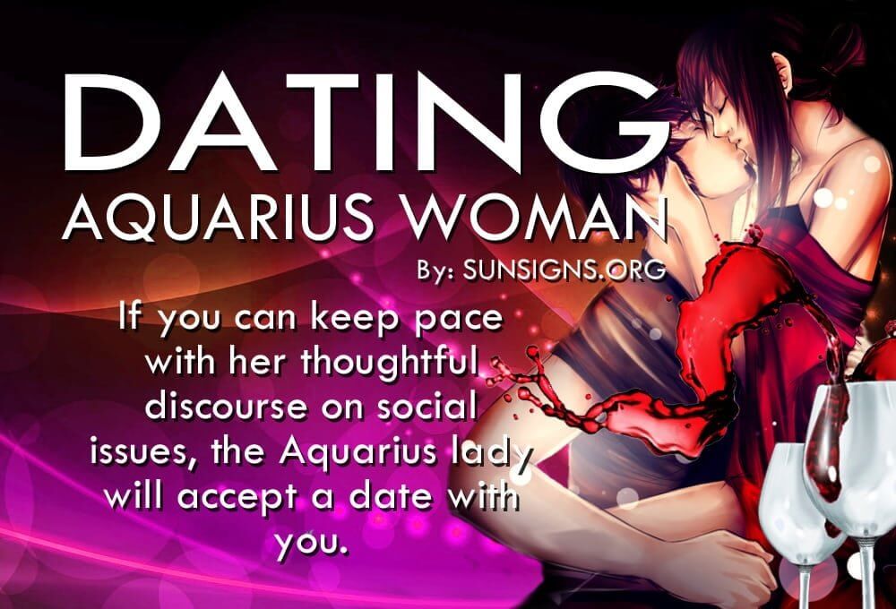 Dating An Aquarius Woman. If you can keep pace with her thoughtful discourse on social issues, the Aquarius lady will accept a date with you.
