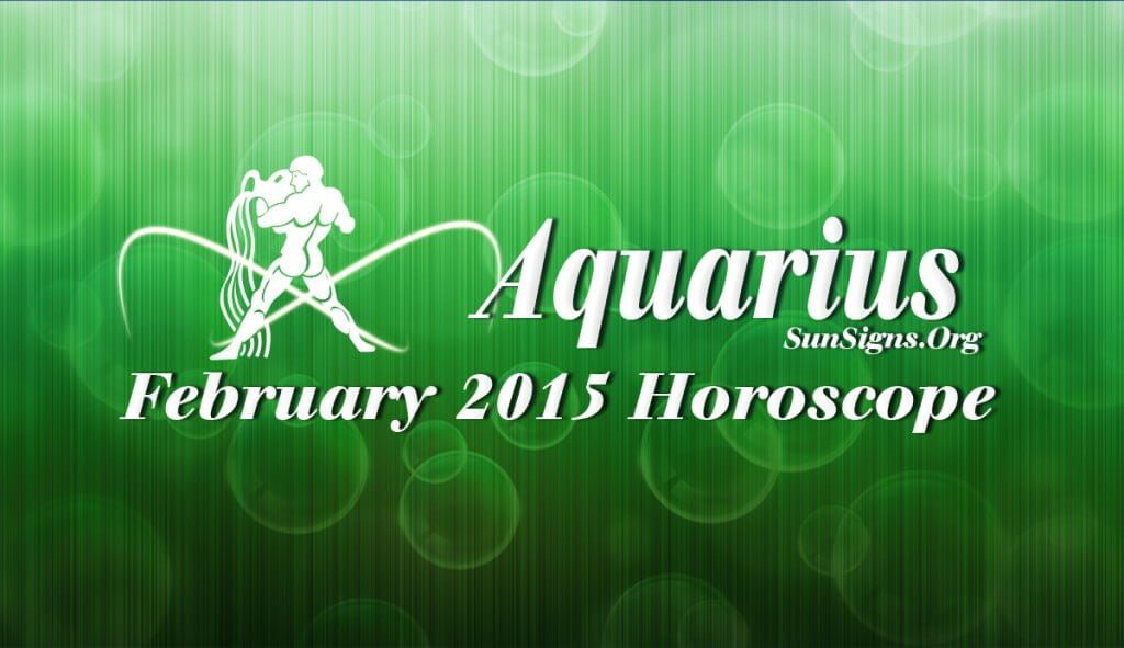 February 2015 Aquarius Monthly Horoscope forecasts that the planetary power in your birth chart is stronger on the Eastern side