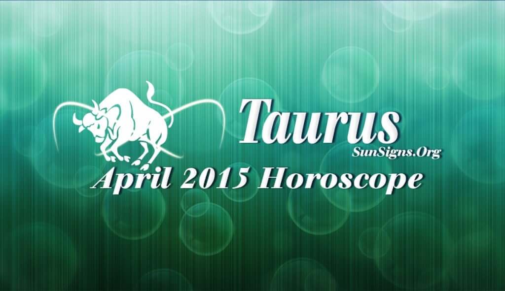 April 2015 Taurus Horoscope foretells that you will assert yourself and have things done as per your wish