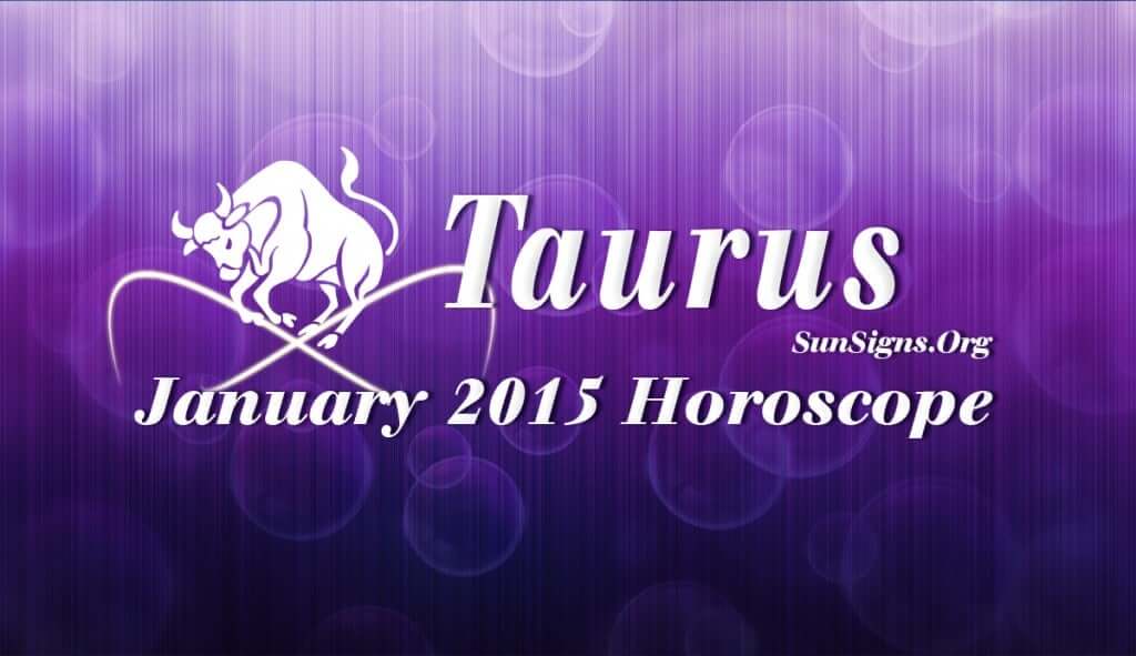 January 2015 Taurus Monthly Horoscope predicts that you should go in flow with the situations on hand