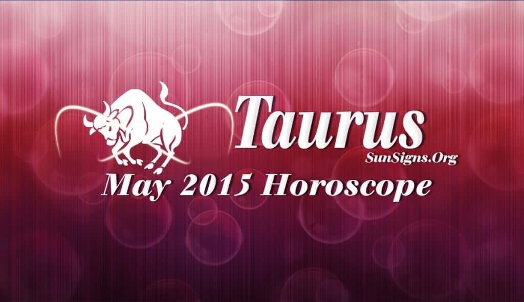 Taurus May 2015 Horoscope predictions foretell that your self-will and aggression will dominate this month