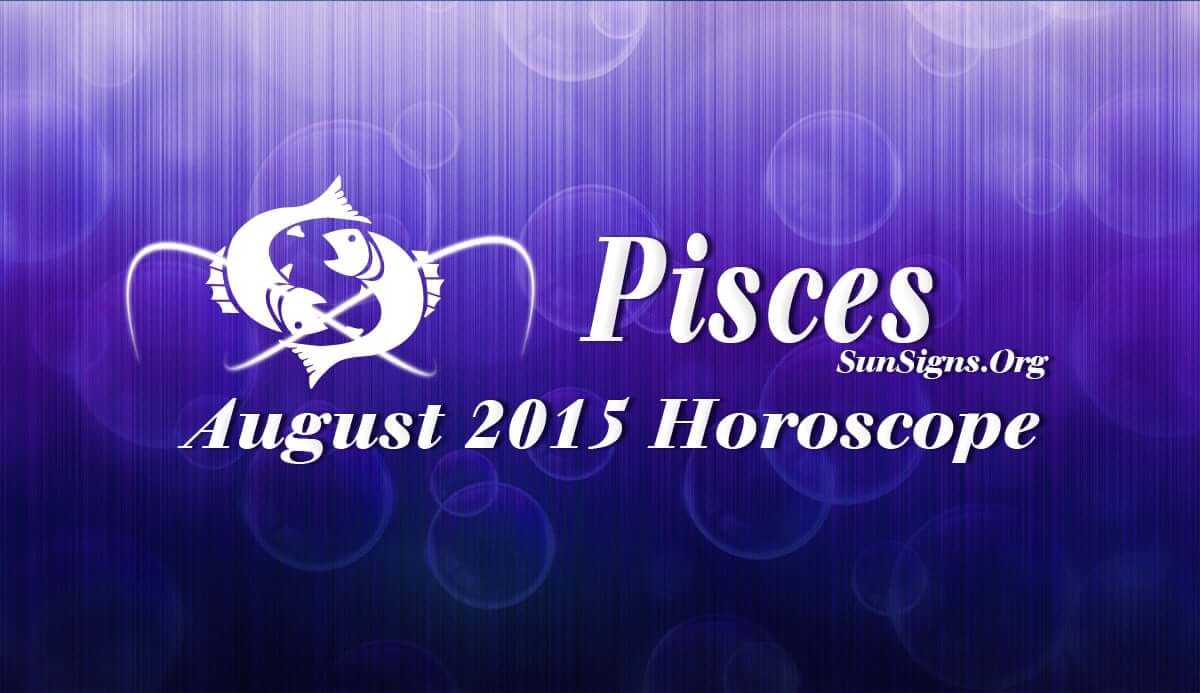 Pisces August 2015 Horoscope predicts that there will be a change in priorities this month