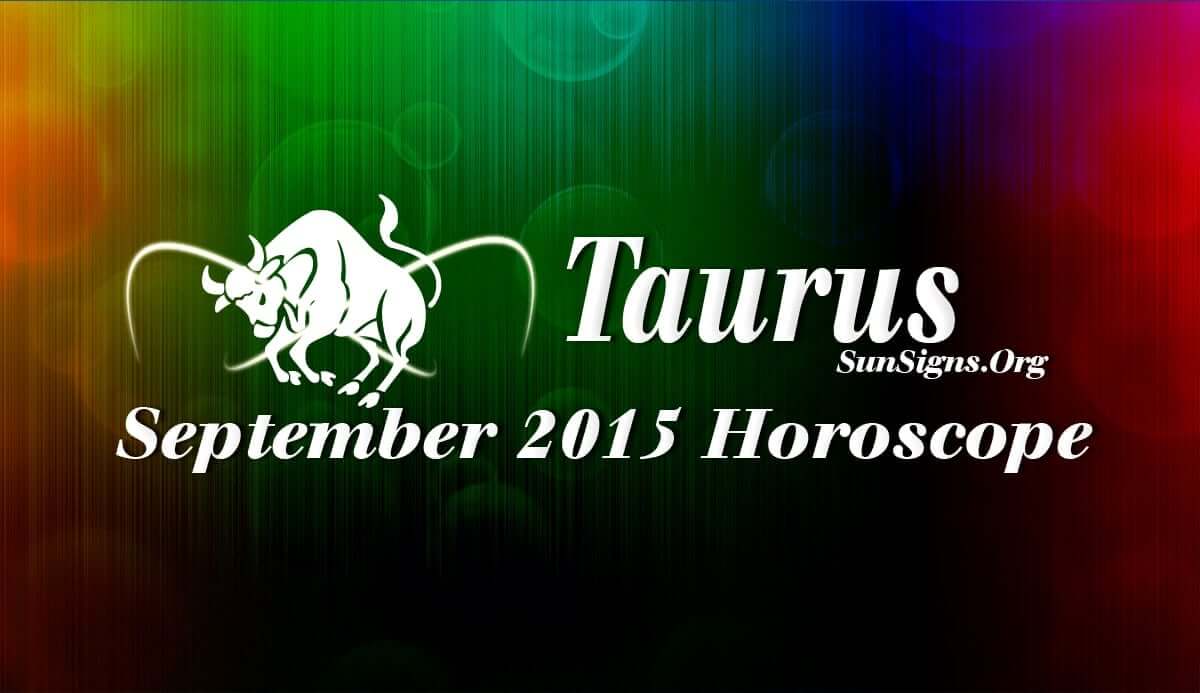 Taurus September 2015 Horoscope predicts that home and spiritual consciousness will be important over career and personal ambitions