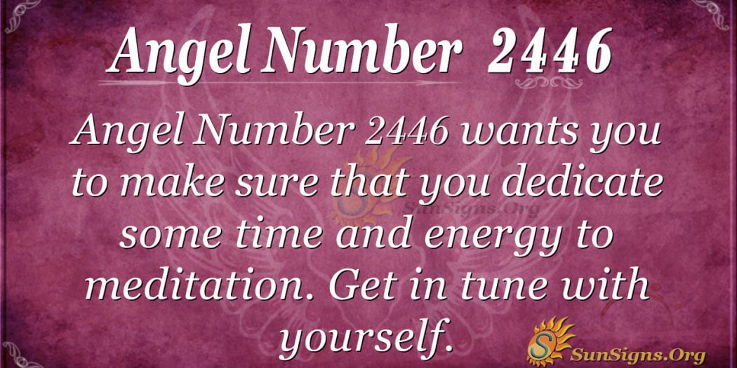 Angel Number 2446 Meaning: Don't Be Hard On Yourself - SunSigns.Org